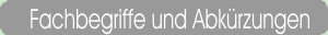 Fachbegriffe und Abk�rzungen 