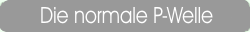 Die normale P - Welle