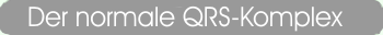 Der normale QRS-Komplexes