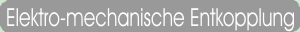Elektro-mechanische Entkopplung 